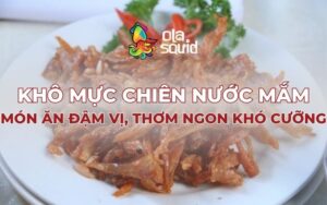 Khô mực chiên nước mắm - Món ăn đậm vị, thơm ngon khó cưỡng