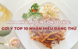 Mua khô mực ngon ở đâu? Gợi ý top 10 nhãn hiệu đáng thử