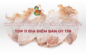 Khô mực Vũng Tàu giá bao nhiêu? Top 11 địa điểm bán uy tín