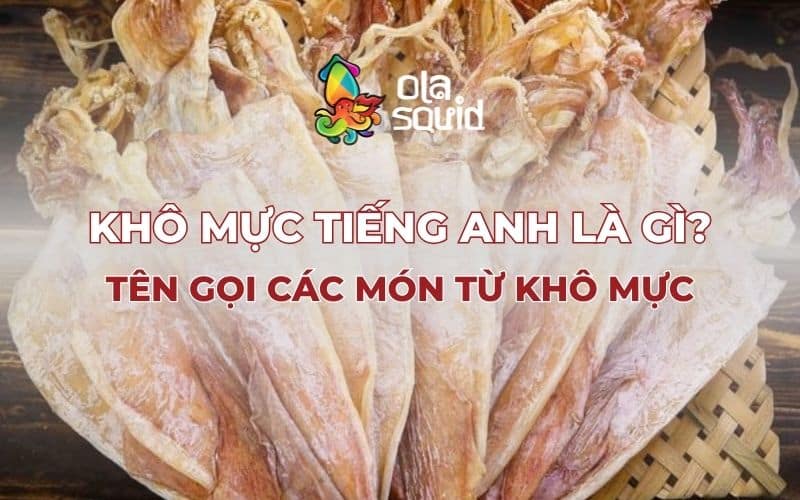 Khô mực tiếng Anh là gì? Tên gọi các món từ khô mực